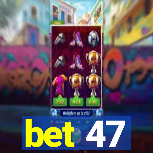 bet 47